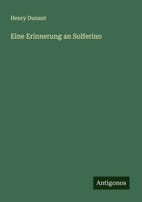 Eine Erinnerung an Solferino - Henry Dunant