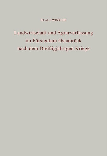 Landwirtschaft und Agrarverfassung im Fürstentum Osnabrück nach dem Dreißigjährigen Kriege - Klaus Winkler