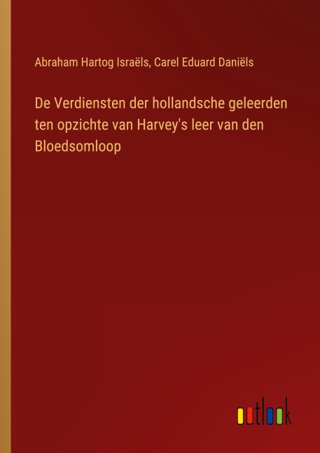 De Verdiensten der hollandsche geleerden ten opzichte van Harvey's leer van den Bloedsomloop - Abraham Hartog Israëls, Carel Eduard Daniëls