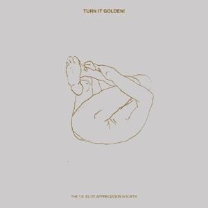 Turn It Golden! - The T. S. Eliot Appreciation Society