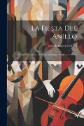 La Fiesta del Anillo: Zarzuela en un Acto Dividido en Cuatro Cuadros, en Verso - Alfredo Barrera D'Orta
