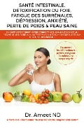 Santé Intestinale, Détoxification Du Foie, Fatigue Des Surrénales, Dépression, Anxiété, Perte De Poids & Peau Saine - Ameet Nd, Ameet Nd