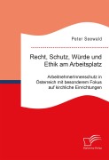 Cover-Bild zum Titel 'Recht, Schutz, Würde und Ethik am Arbeitsplatz. ArbeitnehmerInnenschutz in Österreich mit besonderem Fokus auf kirchliche Einrichtungen' von 'Peter Seewald'