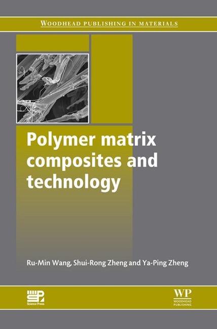 Polymer Matrix Composites and Technology - Ru-Min Wang, Shui-Rong Zheng, Yujun George Zheng