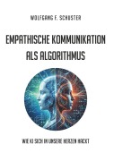 Cover-Bild zum Titel 'Empathische Kommunikation als Algorithmus' von 'Wolfgang F. Schuster'
