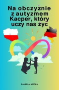 Na obczyznie z autyzmem. Kacper, który uczy nas zyc - Paulina Mucha