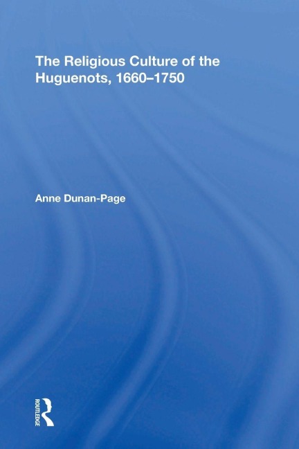 The Religious Culture of the Huguenots, 1660-1750 - 