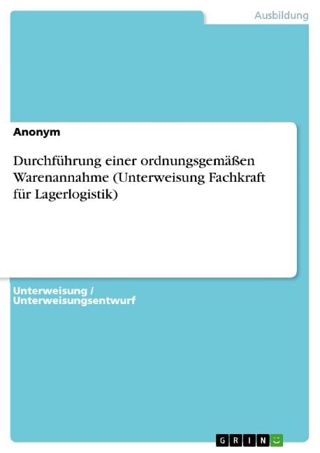 Durchführung einer ordnungsgemäßen Warenannahme (Unterweisung Fachkraft für Lagerlogistik) - 
