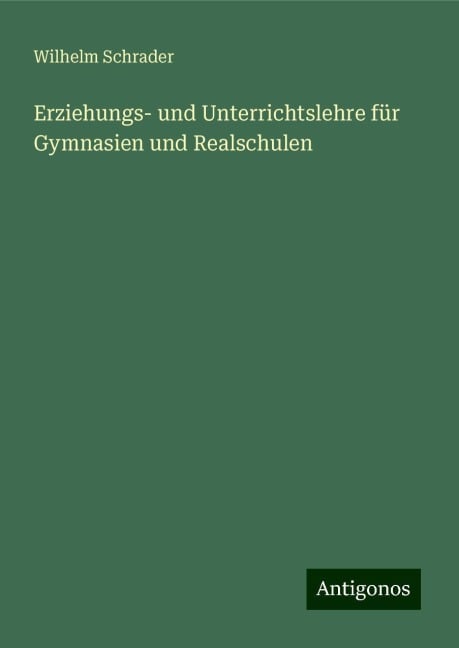 Erziehungs- und Unterrichtslehre für Gymnasien und Realschulen - Wilhelm Schrader