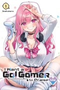 Cover-Bild zum Titel 'I Want a Gal Gamer to Praise Me, Vol. 1' von 'Geshumaro'
