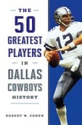 Cover-Bild zum Titel 'The 50 Greatest Players in Dallas Cowboys History' von 'Robert W. Cohen'