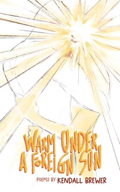 Warm Under A Foreign Sun - Kendall Brewer