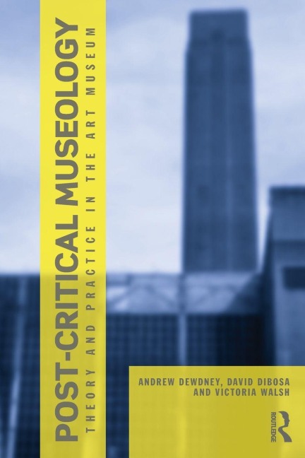 Post Critical Museology - Andrew Dewdney, David Dibosa, Victoria Walsh
