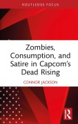 Cover-Bild zum Titel 'Zombies, Consumption, and Satire in Capcom's Dead Rising' von 'Connor Jackson'