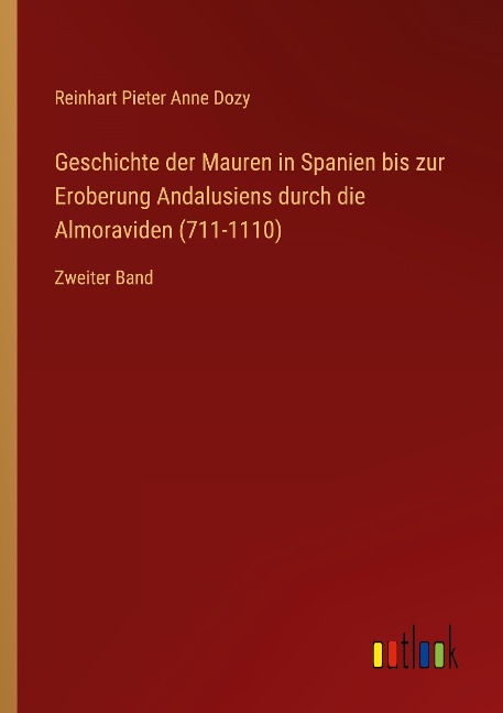 Geschichte der Mauren in Spanien bis zur Eroberung Andalusiens durch die Almoraviden (711-1110) - Reinhart Pieter Anne Dozy