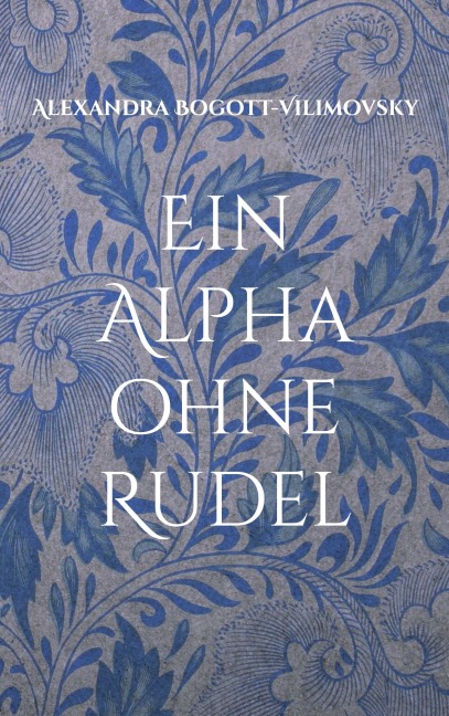 Ein Alpha ohne Rudel - Alexandra Bogott-Vilimovsky