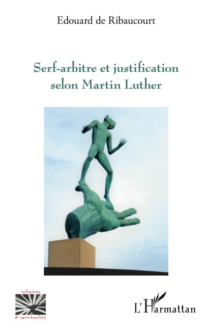 Serf-arbitre et justification selon Martin Luther - Edouard de Ribaucourt