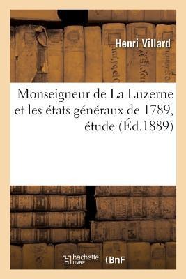 Monseigneur de la Luzerne Et Les États Généraux de 1789, Étude: Assemblée Provinciale de Champagne, Troyes, À l'Occasion Du Centenaire de 1789 - Henri Villard