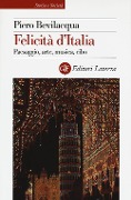 Felicità d'Italia. Paesaggio, arte, musica, cibo - Piero Bevilacqua