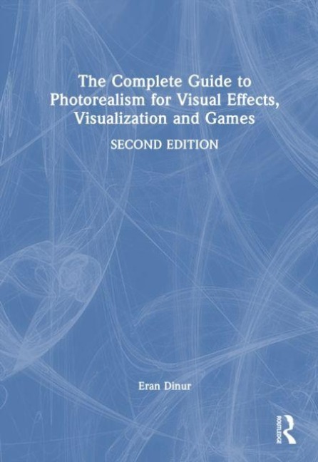 The Complete Guide to Photorealism for Visual Effects, Visualization, and Games - Eran Dinur