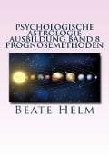 Psychologische Astrologie - Ausbildung Band 8: Prognosemethoden - Beate Helm