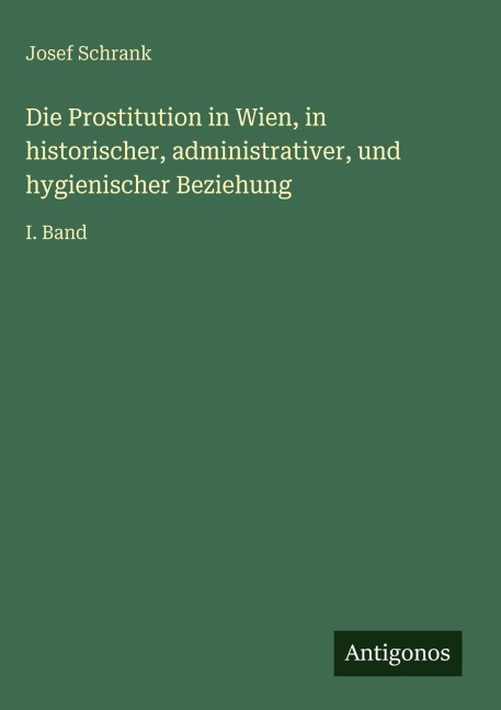 Die Prostitution in Wien, in historischer, administrativer, und hygienischer Beziehung - Josef Schrank