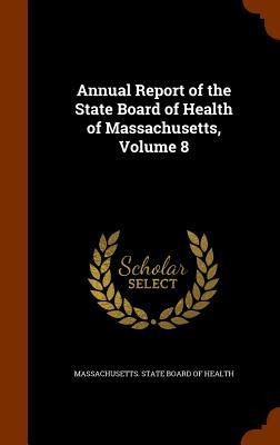 Annual Report of the State Board of Health of Massachusetts, Volume 8 - 