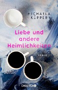 Liebe und andere Heimlichkeiten - Michaela Küpper