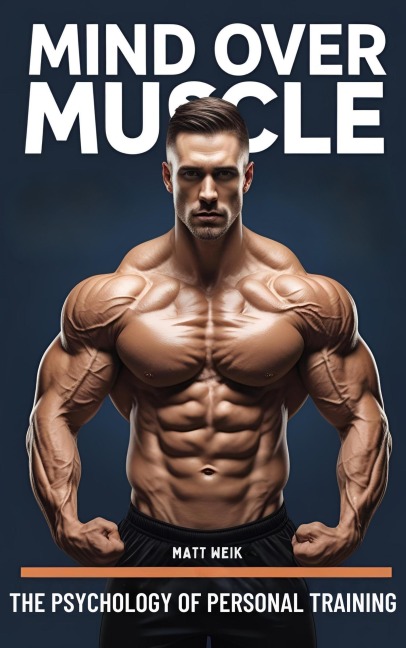 Mind Over Muscle: The Psychology of Personal Training - Matt Weik