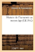 Histoire de l'Harmonie Au Moyen Âge - Edmond De Coussemaker