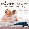 Cover-Bild zum Titel 'Ein ewiger Kampf Die narzisstische Mutter und ihre Tochter: Erkennen Sie weiblichen Narzissmus, Lösen Sie sich vom toxischen Einfluss und nehmen Sie ihr Leben wieder selbst in die Hand' von 'Clarice Sempter'