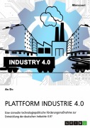 Cover-Bild zum Titel 'Plattform Industrie 4.0. Eine sinnvolle technologiepolitische Förderungsmaßnahme zur Entwicklung der deutschen Industrie 4.0?' von 'An Do'