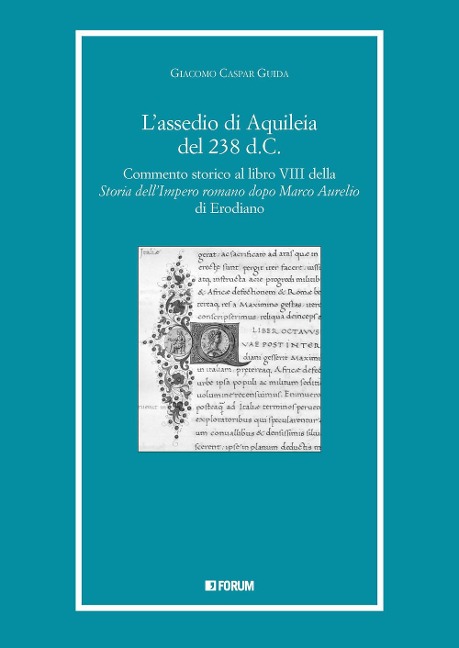L' assedio di Aquileia del 238 d.c. Commento storico al libro 8° della «Storia dell'Impero romano dopo Marco Aurelio» di Erodiano - Giacomo Caspar Guida