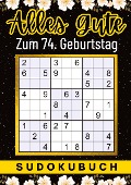 74 Geburtstag Geschenk | Alles Gute zum 74. Geburtstag - Sudoku - Isamrätsel Verlag