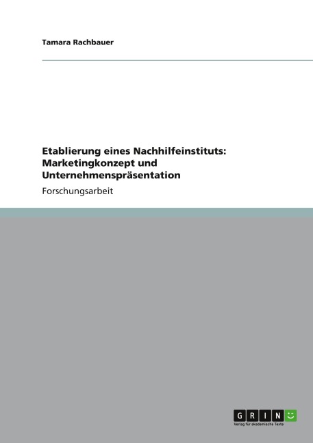 Etablierung eines Nachhilfeinstituts: Marketingkonzept und Unternehmenspräsentation - Tamara Rachbauer