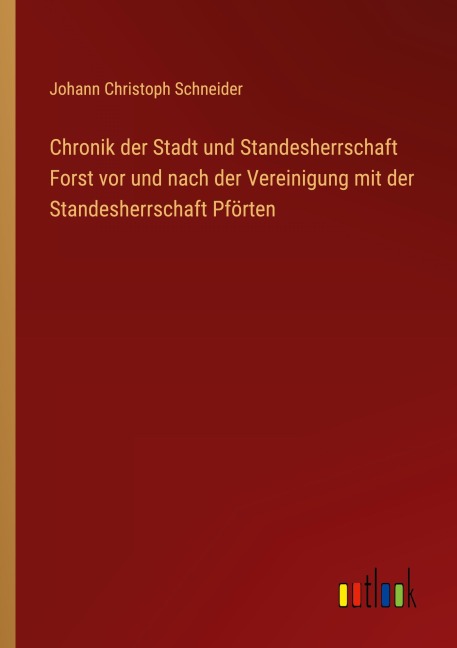 Chronik der Stadt und Standesherrschaft Forst vor und nach der Vereinigung mit der Standesherrschaft Pförten - Johann Christoph Schneider
