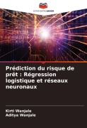 Cover-Bild zum Titel 'Prédiction du risque de prêt : Régression logistique et réseaux neuronaux' von 'Kirti Wanjale, Aditya Wanjale'