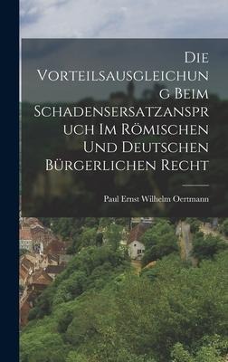 Die Vorteilsausgleichung Beim Schadensersatzanspruch im Römischen und Deutschen Bürgerlichen Recht - Paul Ernst Wilhelm Oertmann
