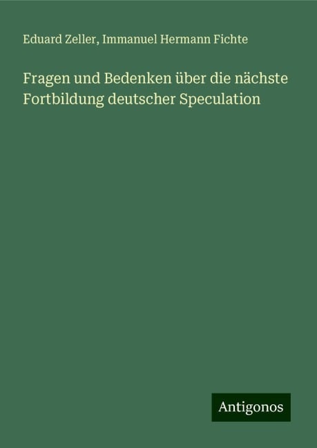 Fragen und Bedenken über die nächste Fortbildung deutscher Speculation - Eduard Zeller, Immanuel Hermann Fichte