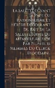 Cover-Bild zum Titel 'La Salette Devant La Pape Ou Rationalisme Et Hérésie Découlant Du Fait De La Salette Suivie Du Mémoire Au Pape Par Plusieurs Membres Du Clergé Diocésa' von 'Anonymous'
