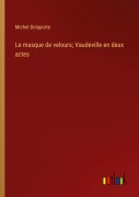 Cover-Bild zum Titel 'Le masque de velours; Vaudeville en deux actes' von 'Michel Delaporte'
