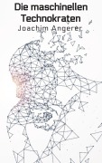 Cover-Bild zum Titel 'Die maschinellen Technokraten' von 'Joachim Angerer'