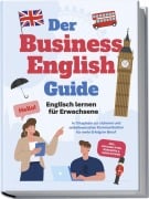 Der Business English Guide - Englisch lernen für Erwachsene: In 11 Kapiteln zur sicheren und selbstbewussten Kommunikation für mehr Erfolg im Beruf - inkl. Vokabellisten, Workbook & Audio Dateien - Konstantin Zierlein