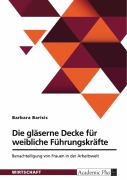 Cover-Bild zum Titel 'Die gläserne Decke für weibliche Führungskräfte. Benachteiligung von Frauen in der Arbeitswelt' von 'Barbara Barisic'