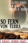 So fern von Terra: Science Fiction Paket - Alfred Bekker, W. A. Hary, Hendrik M. Bekker