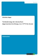 Cover-Bild zum Titel 'Veränderung der deutschen Jägermeisterwerbung von 1970 bis heute' von 'Christina Unger'