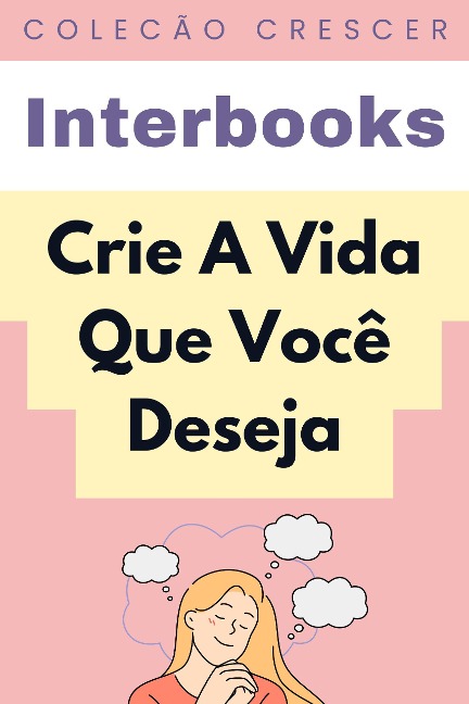 Crie A Vida Que Você Deseja (Coleção Crescer, #6) - Interbooks