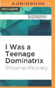 I WAS A TEENAGE DOMINATRIX M - Shawna Kenney