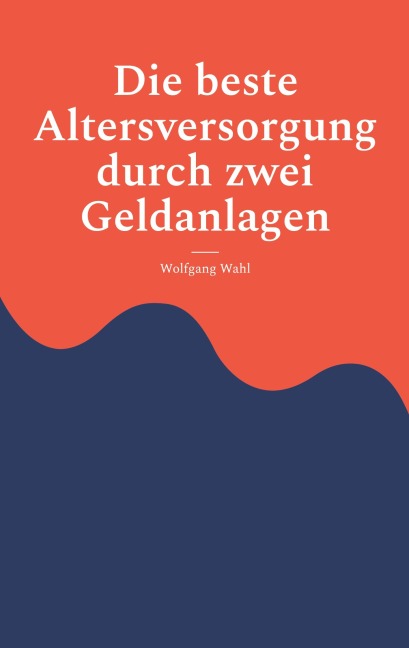 Die beste Altersversorgung durch zwei Geldanlagen - Wolfgang Wahl