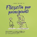 Cover-Bild zum Titel 'Filosofia per principianti Come comprendere le basi della filosofia e applicarle con successo nella vita di tutti i giorni attraverso Esercizi pratici.' von 'Jakob Schröter'